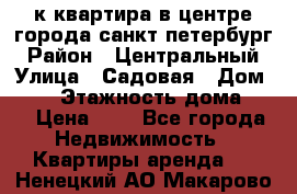 1-к.квартира в центре города санкт-петербург › Район ­ Центральный › Улица ­ Садовая › Дом ­ 12 › Этажность дома ­ 6 › Цена ­ 9 - Все города Недвижимость » Квартиры аренда   . Ненецкий АО,Макарово д.